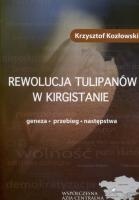 Rewolucja Tulipanów w Kirgistanie. Geneza, przebieg, następstwa - Krzysztof Kozłowski