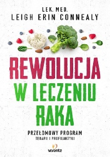 Rewolucja w leczeniu raka. Przełomowy program terapii i profilaktyki - Leigh Erin Connealy