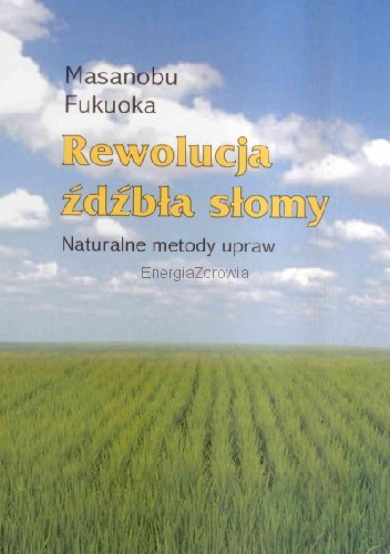 Rewolucja źdźbła słomy. Naturalne metody upraw - Masanobu Fukuoka