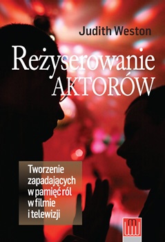 Reżyserowanie aktorów. Tworzenie zapadających w pamięci ról w filmie i telewizji - Judith Weston