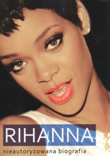 Rihanna. Nieautoryzowana biografia - Danny White