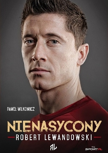 Robert Lewandowski. Nienasycony - Paweł Wilkowicz