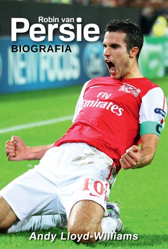 Robin van Persie. Biografia - Andy Lloyd-Williams