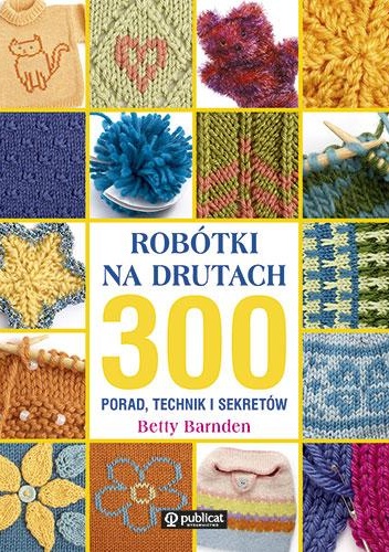 Robótki na drutach. 300 porad, technik i sekretów - Betty Barnden