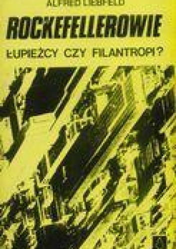 Rockefellerowie: Łupieżcy czy filantropi? - Alfred Liebfeld