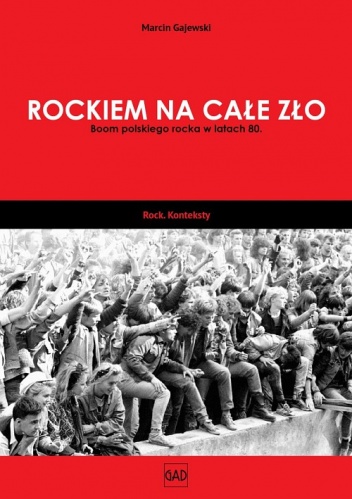 Rockiem na całe zło. Boom polskiego rocka w latach 80. - Marcin Gajewski