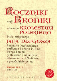 Roczniki czyli Kroniki sławnego Królestwa Polskiego, księga 10 i 11 - Jan Długosz