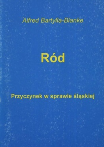 Ród. Przyczynek w sprawie śląskiej - Alfred Bartylla-Blanke