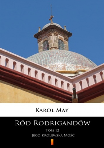 Ród Rodrigandów (Tom 12). Ród Rodrigandów. Jego Królewska Mość - Karol May