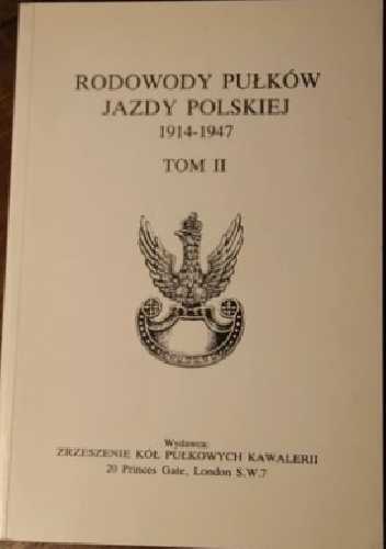 Rodowody pułków jazdy Polskiej: 1914-1947. Tom II: Uzupełnienia - Erraty - Indeksy - Janusz Wielhorski