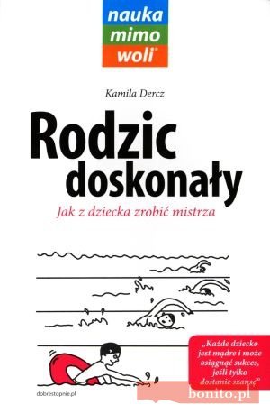 Rodzic Doskonały. Jak Z Dziecka Zrobić Mistrza - Kamila Dercz