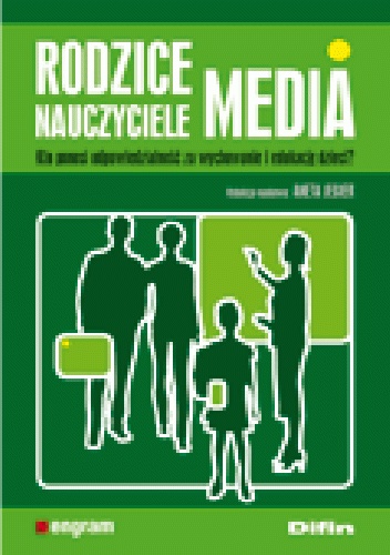 Rodzice nauczyciele media. Kto ponosi odpowiedzialność za wychowanie i edukację dzieci? - Aneta Jegier