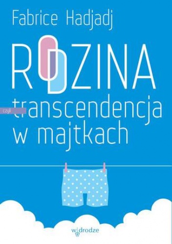 Rodzina czyli transcendencja w majtkach - Fabrice Hadjadj