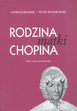 Rodzina matki Chopina:mity i rzeczywistość - Piotr Mysłakowski, Andrzej Sikorski