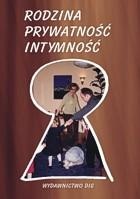 Rodzina - Prywatność - Intymność. Dzieje rodziny polskiej w kontekście europejskim. - Andrzej Szwarc, Anna Żarnowska