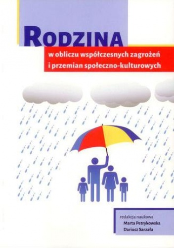 Rodzina w obliczu współczesnych zagrożeń i przemian społeczno-kulturowych - Petrykowska Marta, Sarzała Dariusz