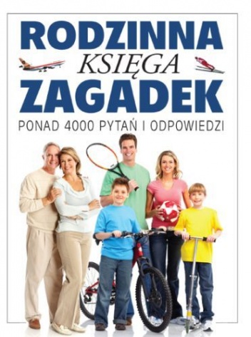 Rodzinna księga zagadek. Ponad 4000 pytań i odpowiedzi - praca zbiorowa