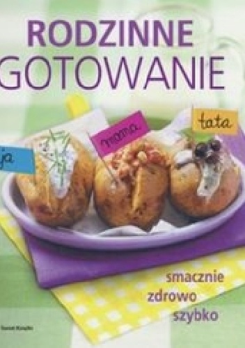 Rodzinne gotowanie. Smacznie, zdrowo, szybko - praca zbiorowa