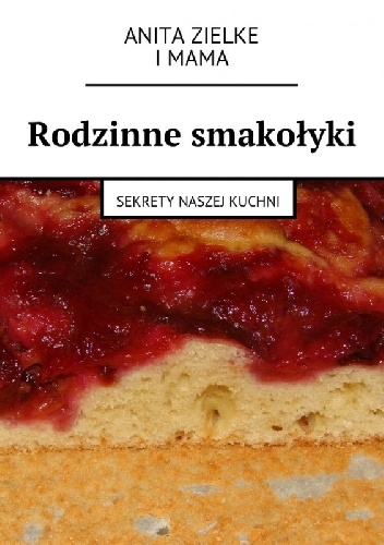 Rodzinne smakołyki. Sekrety naszej kuchni. - Anita Zielke