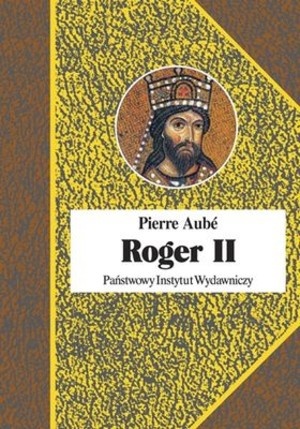 Roger II. Twórca państwa Normanów włoskich - Pierre Aubé