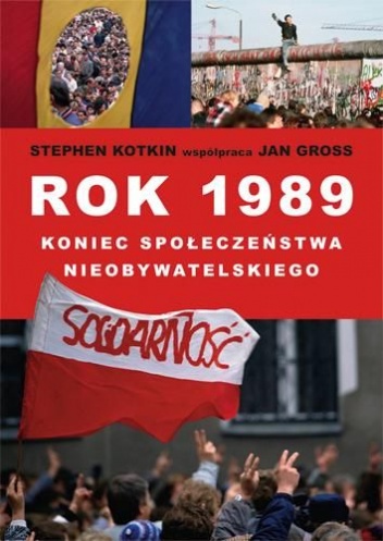 Rok 1989 Koniec Społeczeństwa Nieobywatelskiego - Jan Tomasz Gross, Stephen Kotkin