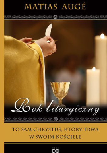 Rok liturgiczny. To sam Chrystus, który trwa w swoim Kościele - Matias Auge