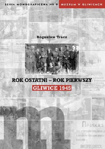 Rok ostatni - rok pierwszy. Gliwice 1945 - Bogusław Tracz
