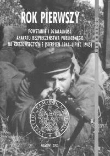 Rok pierwszy Powstanie i działalność ABP na Rzeszowszczyźnie /Dokumenty - Dariusz Iwaneczko, Zbigniew Nawrocki