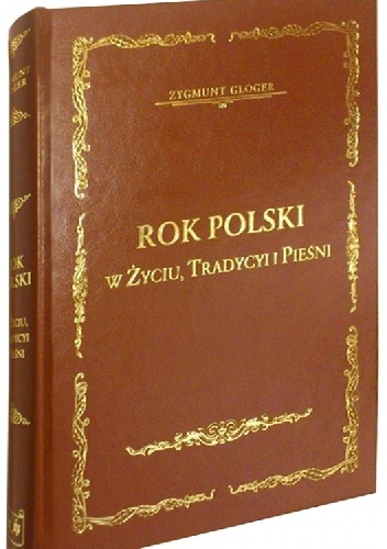 Rok polski w życiu, tradycyi i pieśni - Zygmunt Gloger
