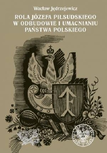 Rola Józefa Piłsudskiego w odbudowie i umacnianiu państwa polskiego - Wacław Jędrzejewicz