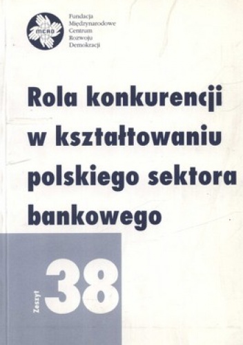 Rola konkurencji w kształtowaniu polskiego sektora bankowego. Zeszyt 38 - Ewa Miklaszewska