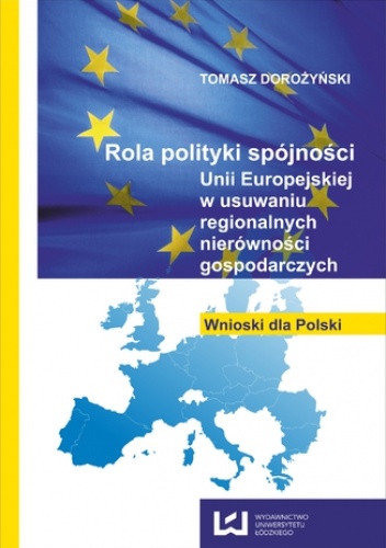 Rola polityki spójności Unii Europejskiej w usuwaniu regionalnych nierówności gospodarczych. Wnioski dla Polski - Dorożyński Tomasz