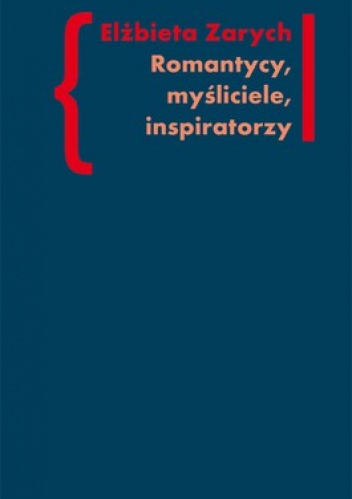 Romantycy, myśliciele, inspiratorzy. Badania nad wpływem filozofii niemieckiej - od Kanta do Hegla - na literaturę polskiego romantyzmu - Elżbieta Zarych