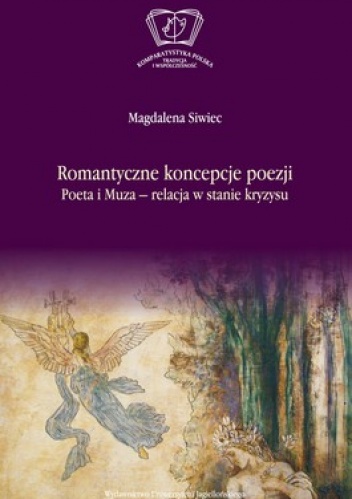 Romantyczne koncepcje poezji. Poeta i Muza - relacja w stanie kryzysu - Magdalena Siwiec