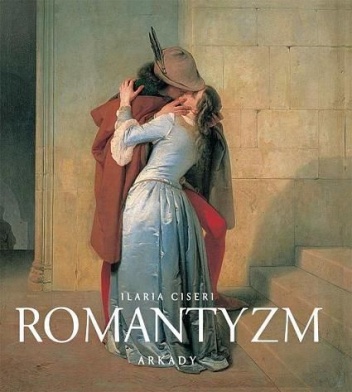 Romantyzm. 1780-1860 narodziny nowej wrażliwości - Ilaria Ciseri