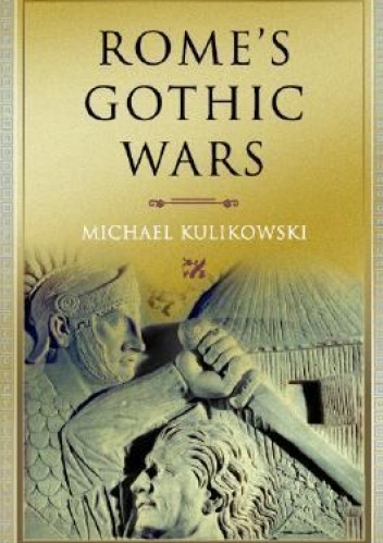 Rome's Gothic Wars: From the Third Century to Alaric - Michael Kulikowski