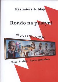 Rondo na pustyni. Bahrajn. Kraj, ludzie, życie szpitalne - Kazimierz L. May