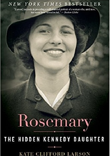 Rosemary: The Hidden Kennedy Daughter - Kate Larson