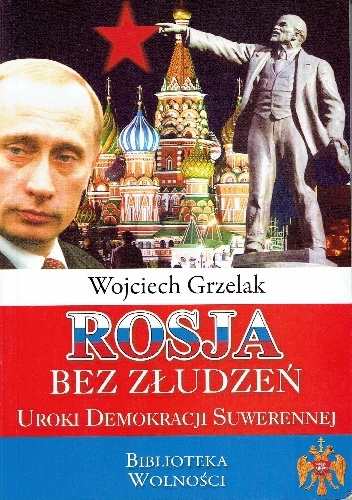 Rosja bez złudzeń. Uroki demokracji suwerennej - Wojciech Grzelak
