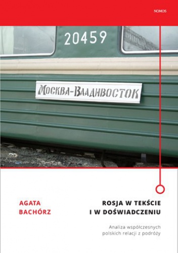 Rosja w tekście i w doświadczeniu. Analiza współczesnych polskich relacji z podróży - Agata Bachórz