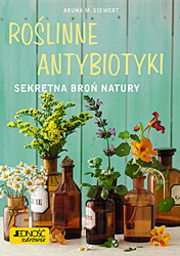 Roślinne antybiotyki. Sekretne broń natury - Aruna M. Siewert