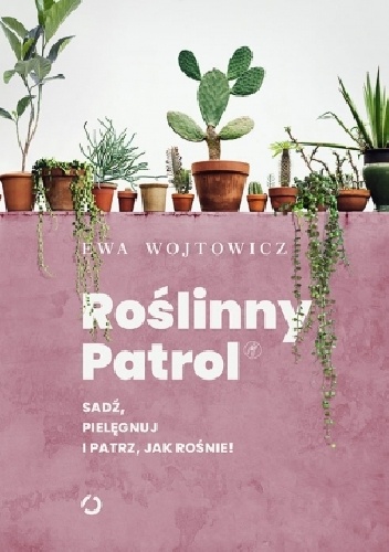 Roślinny Patrol. Sadź, pielęgnuj i patrz, jak rośnie! - Ewa Wojtowicz