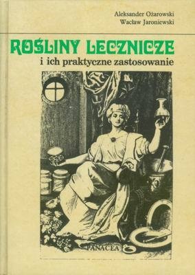 Rośliny lecznicze i ich praktyczne zastosowanie - Aleksander Ożarowski, Wacław Jaroniewski