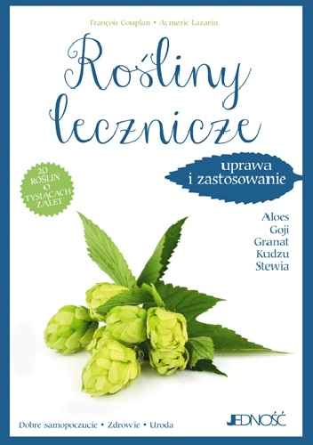 Rośliny lecznicze. Uprawa i zastosowanie. 20 roślin o tysiącach zalet - François Couplan, Aymeric Lazarin