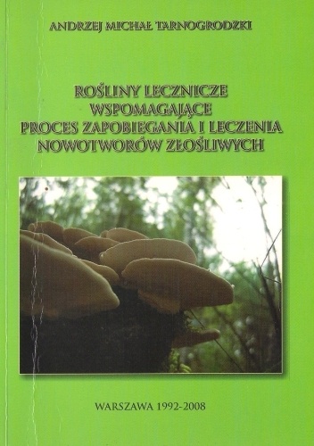 Rośliny lecznicze wspomagające proces zapobiegania i leczenia nowotworów złośliwych - Andrzej Tarnogrodzki
