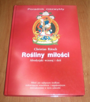 Rośliny miłości. Afrodyzjaki wczoraj i dziś - Christian Rätsch