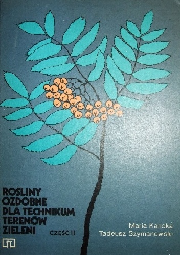 Rośliny ozdobne dla technikum terenów zieleni cz. II - Maria Kalicka, Tadeusz Szymanowski