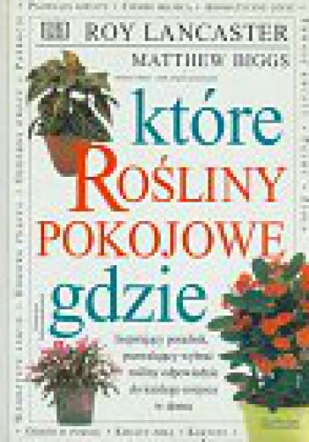 Rośliny pokojowe. Które, gdzie - Roy Lancaster, Matthew Biggs