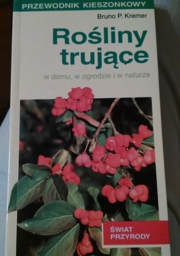 Rośliny trujące w domu, w ogrodzie i w naturze - Bruno P. Kremer