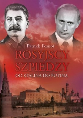 Rosyjscy szpiedzy. Od Stalina do Putina - Patrick Pesnot